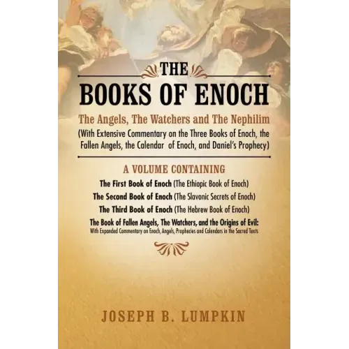 The Books of Enoch: The Angels, the Watchers and the Nephilim (with Extensive Commentary on the Three Books of Enoch, the Fallen Angels, T