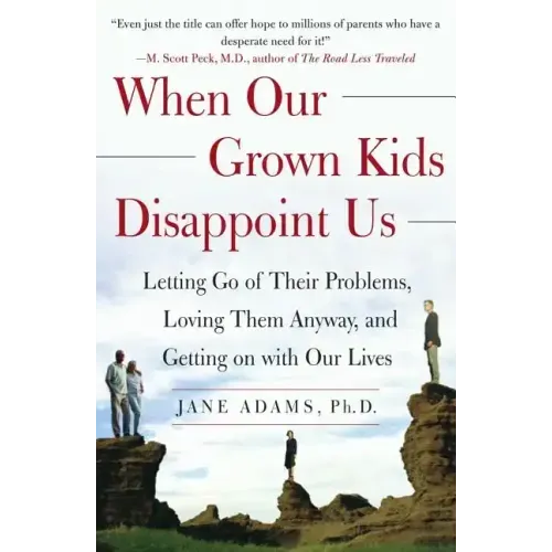 When Our Grown Kids Disappoint Us: Letting Go of Their Problems, Loving Them Anyway, and Getting on with Our Lives