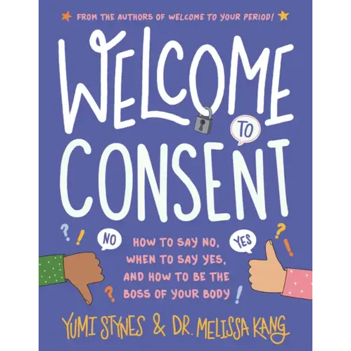 Welcome to Consent: How to Say No, When to Say Yes, and How to Be the Boss of Your Body