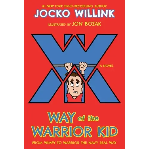 Way of the Warrior Kid: From Wimpy to Warrior the Navy Seal Way: A Novel