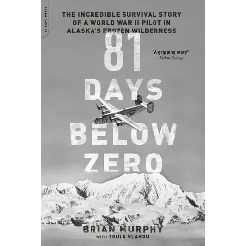 81 Days Below Zero: The Incredible Survival Story of a World War II Pilot in Alaska's Frozen Wilderness
