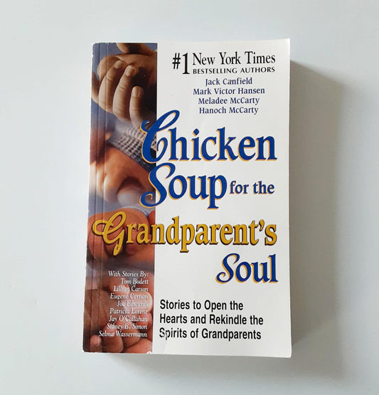 Chicken Soup for the Grandparent's Soul: Stories to Open the Hearts and Rekindle the Spirits of Grandparents (Chicken Soup for the Soul) by Jack Canfield