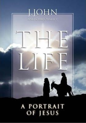 The Life: A Portrait of Jesus by J. John