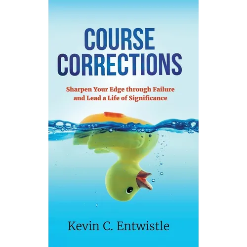 Course Corrections: Sharpen Your Edge through Failure and Lead a Life of Significance