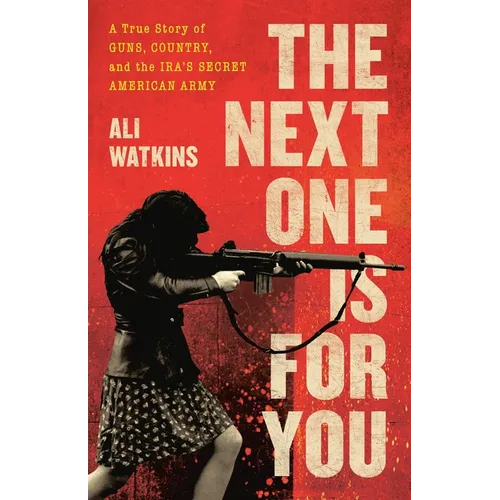 The Next One Is for You: A True Story of Guns, Country, and the Ira's Secret American Army