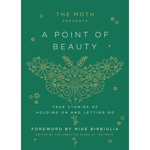 The Moth Presents: A Point of Beauty: True Stories of Holding on and Letting Go