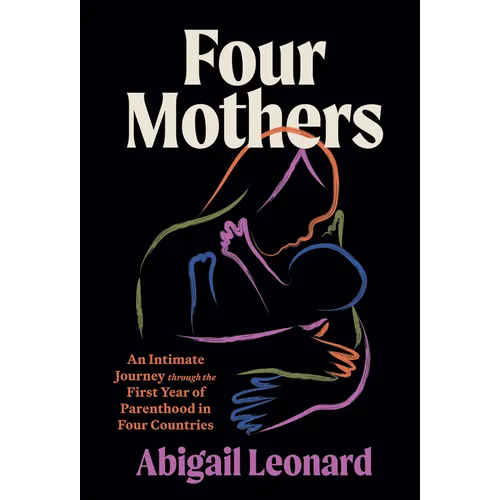 Four Mothers: An Intimate Journey Through the First Year of Parenthood in Four Countries