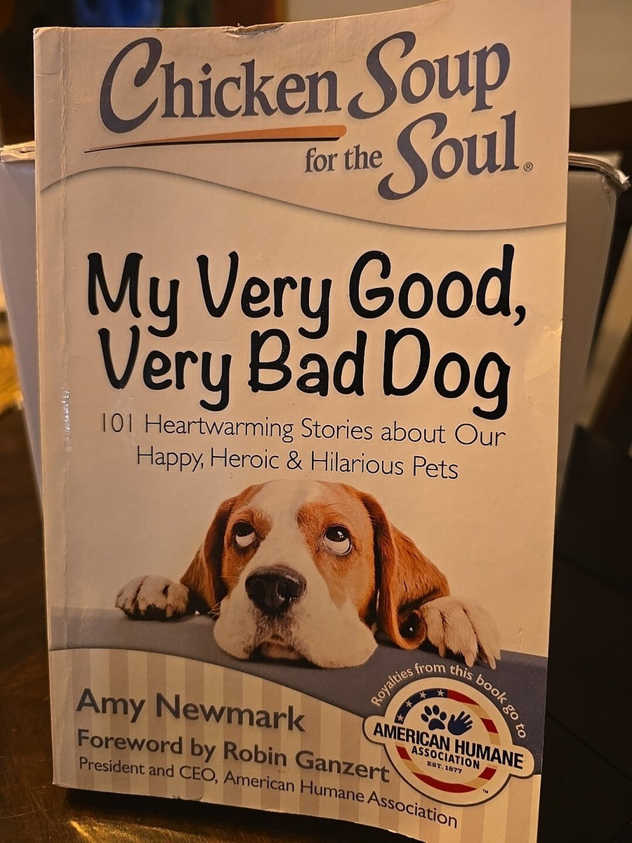 Chicken Soup for the Soul: My Very Good, Very Bad Dog: 101 Heartwarming Stories about Our Happy, Heroic & Hilarious Pets by Amy Newmark