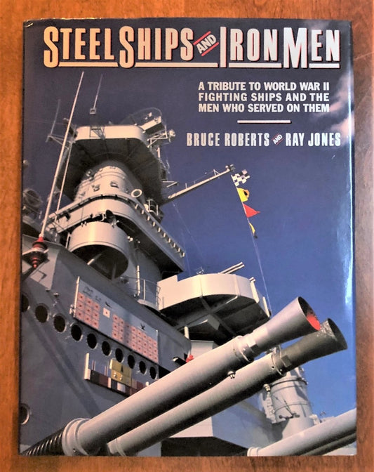 Steel Ships and Iron Men: A Tribute to World War II Fighting Ships and the Men Who Served on Them by Ray Jones