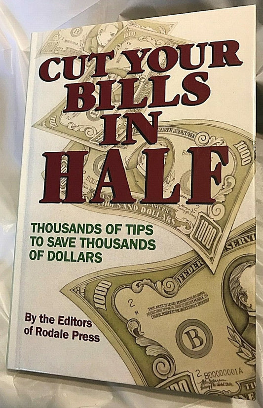 Cut Your Bills in Half: Thousands of Tips to Save Thousands of Dollars by Editors of Rodale Press