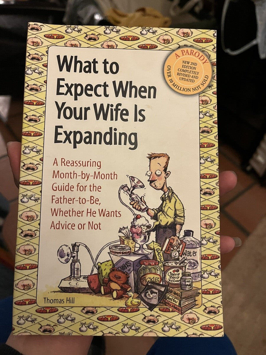 What to Expect When Your Wife Is Expanding: A Reassuring Month-by-Month Guide for the Father-to-Be, Whether He Wants Advice or Not by Thomas Hill