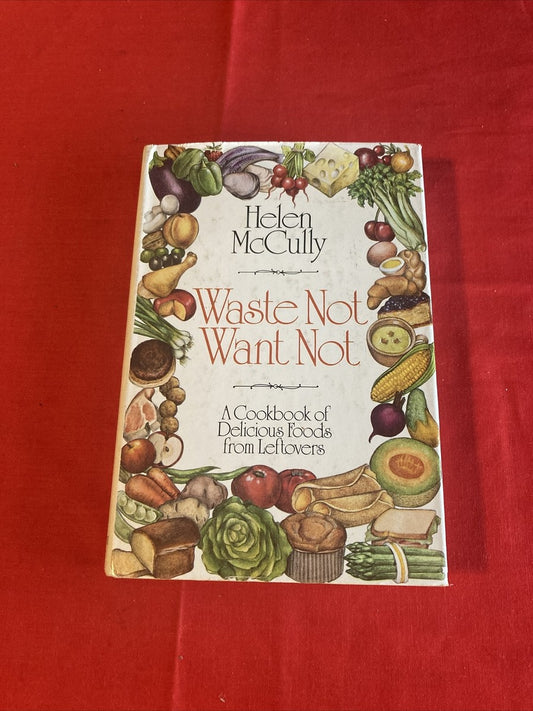 Waste Not Want Not: A Cookbook of Delicious Foods from Leftovers by Helen Mccully