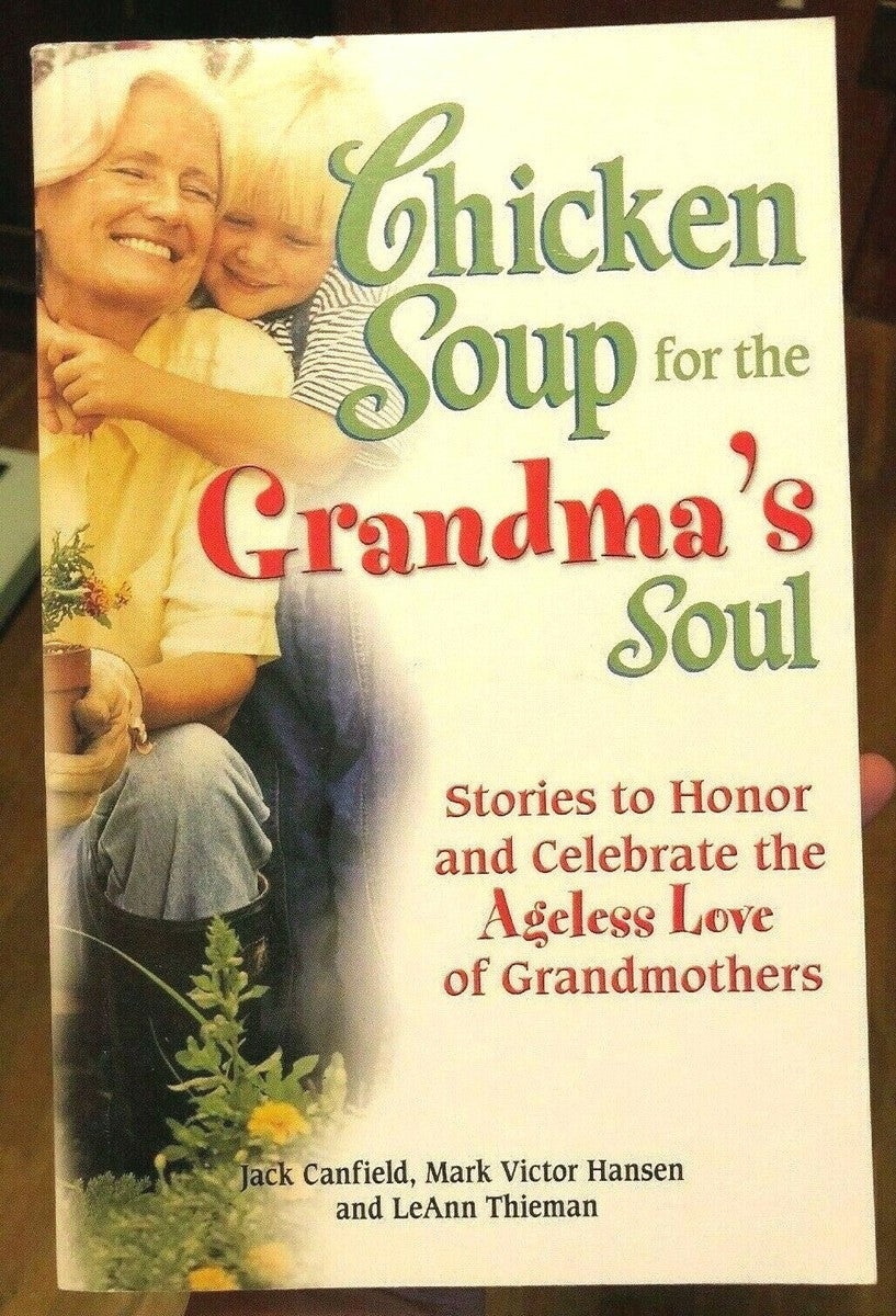 Chicken Soup for the Grandma's Soul: Stories to Honor and Celebrate the Ageless Love of Grandmothers (Chicken Soup for the Soul) by Jack Canfield
