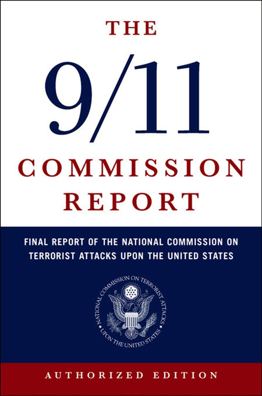 The 9/11 Commission Report: Final Report of the National Commission on Terrorist Attacks Upon the United States by National Commission on Terrorist Attacks