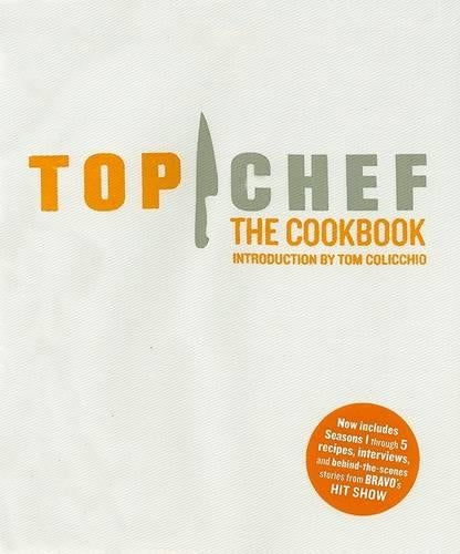 Top Chef: The Cookbook, Revised Edition: Original Interviews and Recipes from Bravo's hit show by Brett Martin