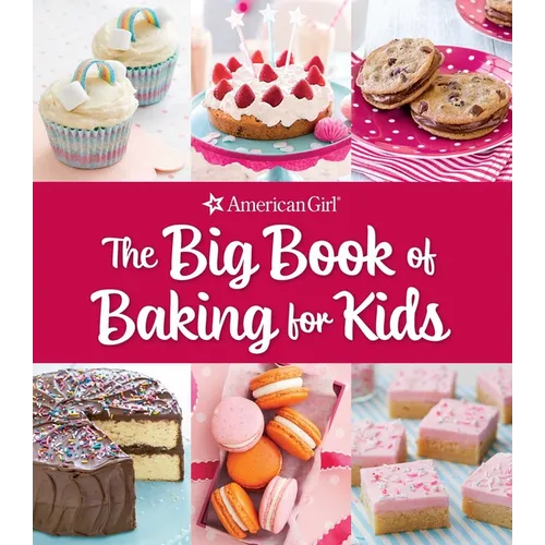The Big Book of Baking for Kids: Favorite Recipes to Make and Share (American Girl)