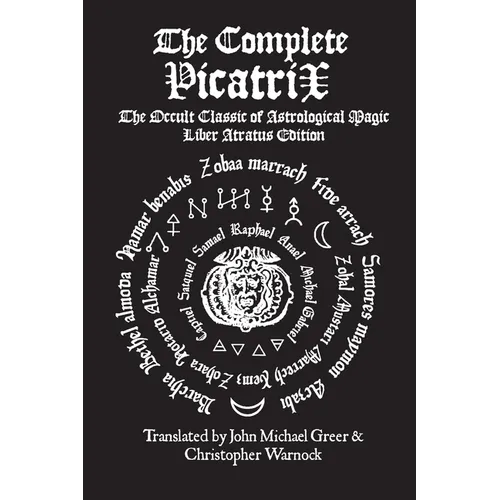 The Complete Picatrix: The Occult Classic of Astrological Magic Liber Atratus Edition