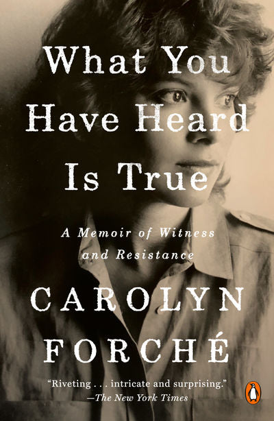 What You Have Heard Is True by Carolyn Forché