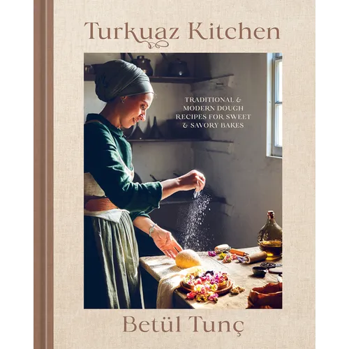 Turkuaz Kitchen: Traditional and Modern Dough Recipes for Sweet and Savory Bakes: A Baking Book