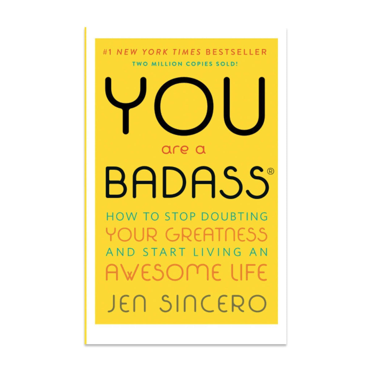 You Are a Badass: How to Stop Doubting Your Greatness and Start Living an Awesome Life by Jen Sincero
